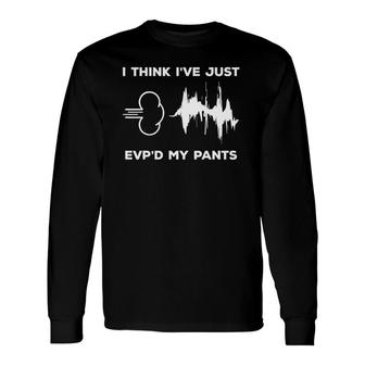 I Think I've Just Evp'd My Pants Paranormal Ghost Hunting Long Sleeve T-Shirt T-Shirt | Mazezy