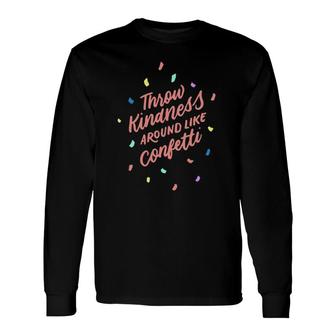 Throw Kindness Around Like Confetti Positive Long Sleeve T-Shirt T-Shirt | Mazezy