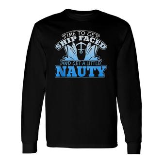 Time To Get Ship Faced And Get A Little Nauty Long Sleeve T-Shirt T-Shirt | Mazezy