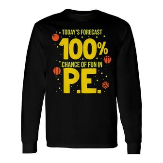 Today's Forecast 100 Chance Of Fun In Pe Teacher Long Sleeve T-Shirt T-Shirt | Mazezy