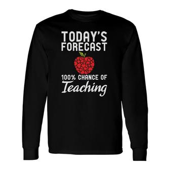 Today's Forecast 100 Percent Chance Of Teaching Teacher Long Sleeve T-Shirt T-Shirt | Mazezy