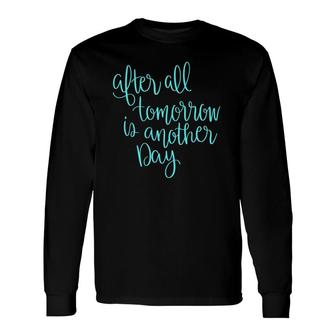 After All Tomorrow Is Another Day Long Sleeve T-Shirt T-Shirt | Mazezy