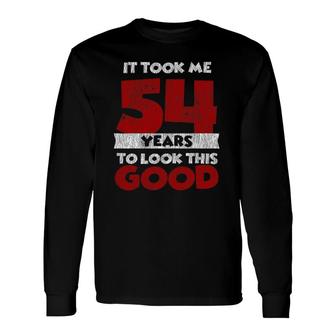 It Took Me 54 Years To Look This Good 54Th Birthday Vintage Long Sleeve T-Shirt T-Shirt | Mazezy