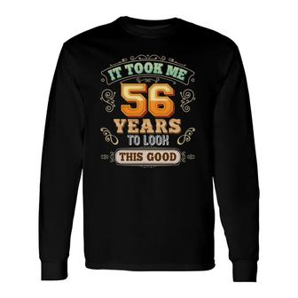 It Took Me 56 Years To Look This Good 56Th Happy Birthday Long Sleeve T-Shirt T-Shirt | Mazezy