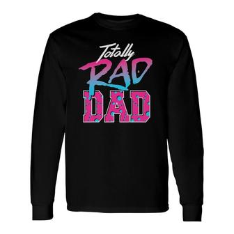 Totally Rad Dad 80S Retro Long Sleeve T-Shirt T-Shirt | Mazezy
