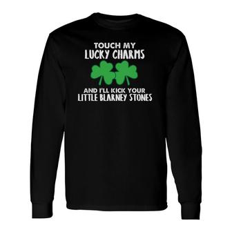Touch My Lucky Charms & I'll Kick Your Little Blarney Stones Long Sleeve T-Shirt T-Shirt | Mazezy
