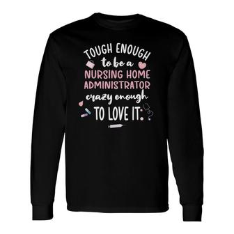 Tough Nursing Home Administrator Nursing Home Admin Long Sleeve T-Shirt T-Shirt | Mazezy