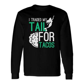 Traded My Tail For Tacos Cool Mermaid Tacos Long Sleeve T-Shirt T-Shirt | Mazezy