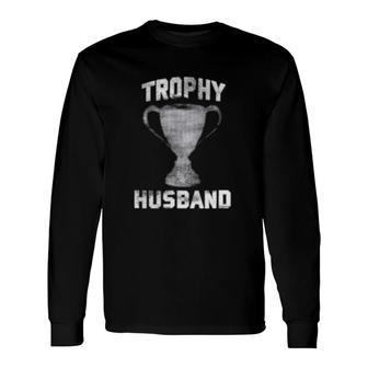 Trophy Husband Father's Day Spouse Anniversary Long Sleeve T-Shirt T-Shirt | Mazezy