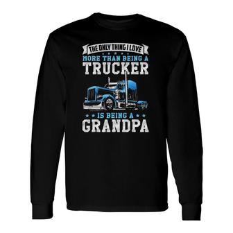 Truck Driver Grandfather Love Being A Trucker Grandpa Long Sleeve T-Shirt T-Shirt | Mazezy
