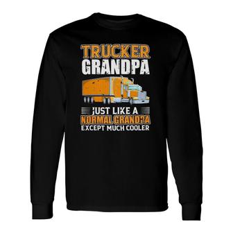 Truck Trucker Grandpa Just Like A Normal Grandpa Long Sleeve T-Shirt T-Shirt | Mazezy