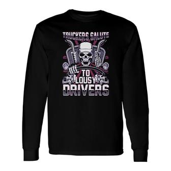Trucker Salute To Lousy Drivers Long Sleeve T-Shirt | Mazezy