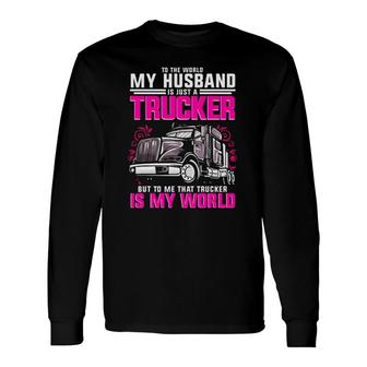 Trucker Wife Trucker Is My World Truck Driver Long Sleeve T-Shirt T-Shirt | Mazezy