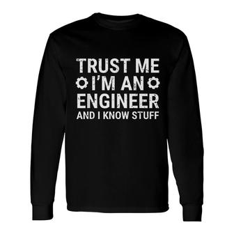 Trust Me I Am An Engineer And I Know Stuff Engineering Long Sleeve T-Shirt - Thegiftio UK