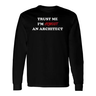 Trust Me I'm Almost An Architect Long Sleeve T-Shirt | Mazezy