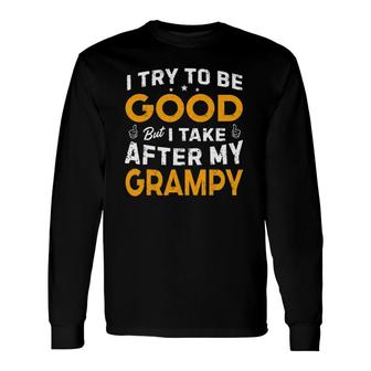 I Try To Be Good But I Take After My Grampy Father Day Dad Long Sleeve T-Shirt T-Shirt | Mazezy