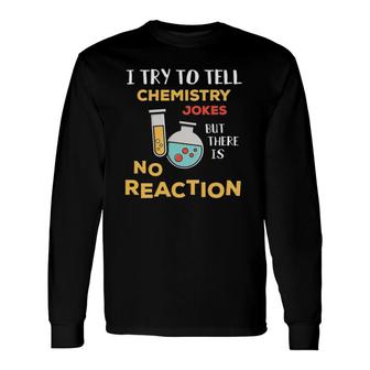 I Try To Tell Chemistry Jokes No Reaction Teacher Gag Long Sleeve T-Shirt T-Shirt | Mazezy