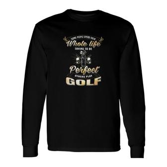 Some Trying To Be Perfect Golf Long Sleeve T-Shirt T-Shirt | Mazezy