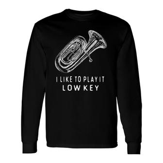 Tuba I Like To Play It Low Key Musical Instrument Ts Long Sleeve T-Shirt T-Shirt | Mazezy