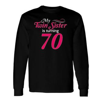 My Twin Sister Is Turning 70 Birthday 70Th Birth Year Long Sleeve T-Shirt T-Shirt | Mazezy