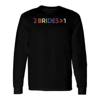 Two Brides Are Better Than One Lgbt Bachelorette Tee Long Sleeve T-Shirt T-Shirt | Mazezy