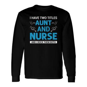 I Have Two Titles Aunt And Nurse Two Titles Aunt And Job Title Long Sleeve T-Shirt - Thegiftio UK