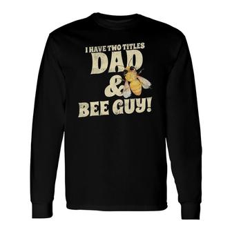 I Have Two Titles Dad And Bee Guy Beekeeper Long Sleeve T-Shirt T-Shirt | Mazezy