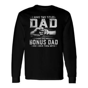 I Have Two Titles Dad And Bonus Dad Father's Day Long Sleeve T-Shirt T-Shirt | Mazezy