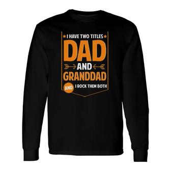 I Have Two Titles Dad And Granddad Granddad Father's Day Long Sleeve T-Shirt T-Shirt | Mazezy