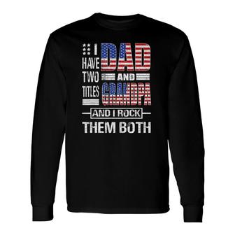 I Have Two Titles Dad And Grandpa Flag Clothes Father's Day Long Sleeve T-Shirt T-Shirt | Mazezy