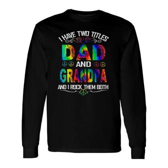 I Have Two Titles Dad And Grandpa Tie Dye Hippie Father's Day Long Sleeve T-Shirt T-Shirt | Mazezy