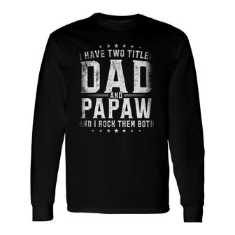 I Have Two Titles Dad And Papaw And I Rock Them Both Long Sleeve T-Shirt T-Shirt | Mazezy UK