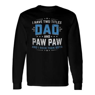 I Have Two Titles Dad And Pawpaw Grandpa Father Long Sleeve T-Shirt T-Shirt | Mazezy