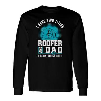 I Have Two Titles Roofer And Dad Roofing Slating Long Sleeve T-Shirt T-Shirt | Mazezy