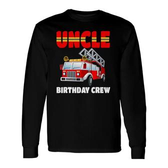Uncle Birthday Crew Fire Truck Birthday Fireman Long Sleeve T-Shirt T-Shirt | Mazezy UK