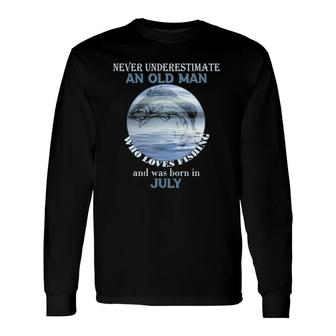 Never Underestimate An Old Man Loves Fishing Born In July Long Sleeve T-Shirt T-Shirt | Mazezy