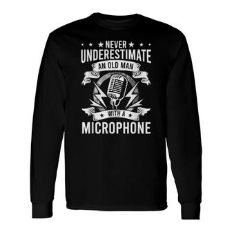 Never Underestimate An Old Man With A Microphone Singer Long Sleeve T-Shirt T-Shirt | Mazezy