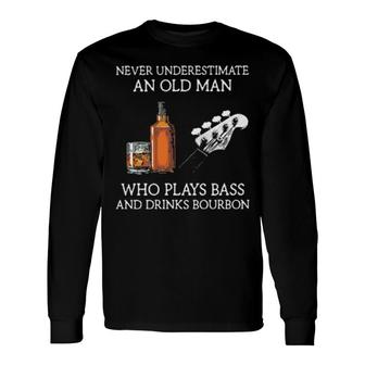 Never Underestimate An Old Man Who Plays Bass And Drinks Bourbon Long Sleeve T-Shirt T-Shirt | Mazezy