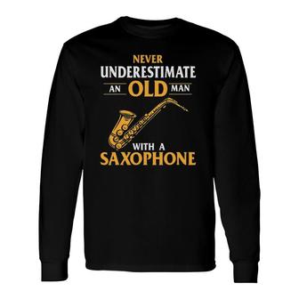 Never Underestimate An Old Man With A Saxophone Saxophonist Long Sleeve T-Shirt T-Shirt | Mazezy