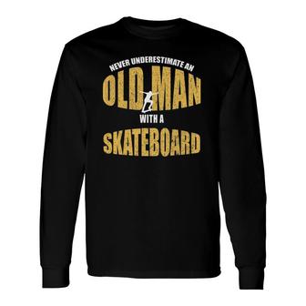 Never Underestimate An Old Man With A Skateboard Long Sleeve T-Shirt T-Shirt | Mazezy