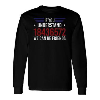 If You Understand 18436572 We Can Be Friends Long Sleeve T-Shirt T-Shirt | Mazezy