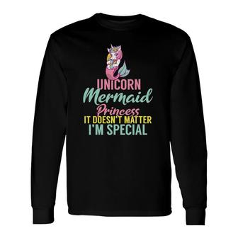 Unicorn Mermaid Princess It Doesn't Matter I'm Special Long Sleeve T-Shirt T-Shirt | Mazezy