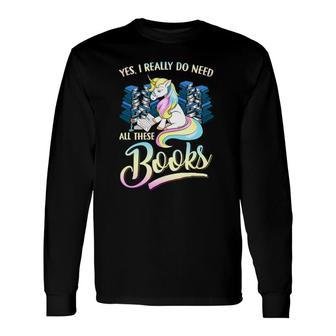 Unicorn Yes I Really Do Need All These Books Literacy Book Long Sleeve T-Shirt T-Shirt | Mazezy