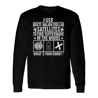 I Use Multi-Million Dollar Satellites Geocaching Tee Long Sleeve T-Shirt T-Shirt | Mazezy