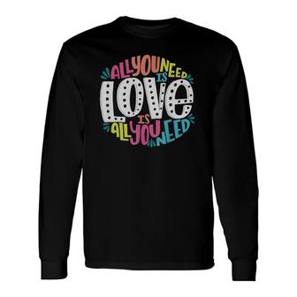 Valentine's Day Product All You Need Is Love Long Sleeve T-Shirt T-Shirt | Mazezy