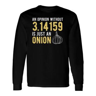 Vegetables An Opinion Without Pi Is Just An Math Sayings Long Sleeve T-Shirt T-Shirt | Mazezy