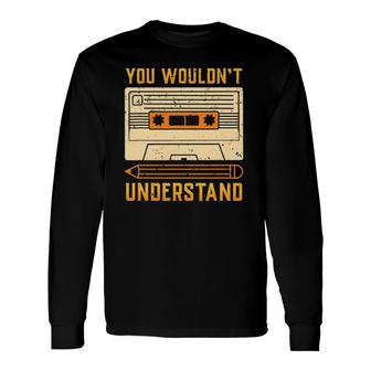 Vintage 80S Cassette Tape You Wouldn't Understand Long Sleeve T-Shirt | Mazezy