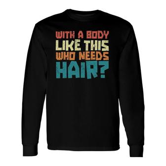 Vintage Balding Jokes With A Body Like This No Hair Long Sleeve T-Shirt T-Shirt | Mazezy
