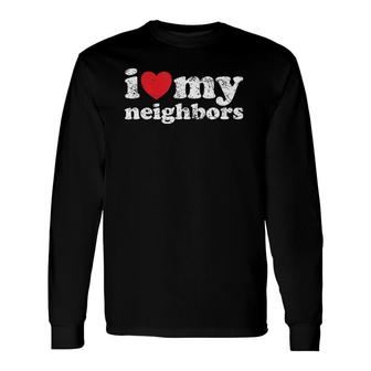 Vintage Distressed I Love My Neighbors Long Sleeve T-Shirt | Mazezy