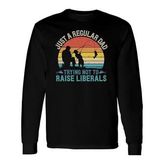 Vintage Fishing Regular Dad Trying Not To Raise Liberals Long Sleeve T-Shirt T-Shirt | Mazezy